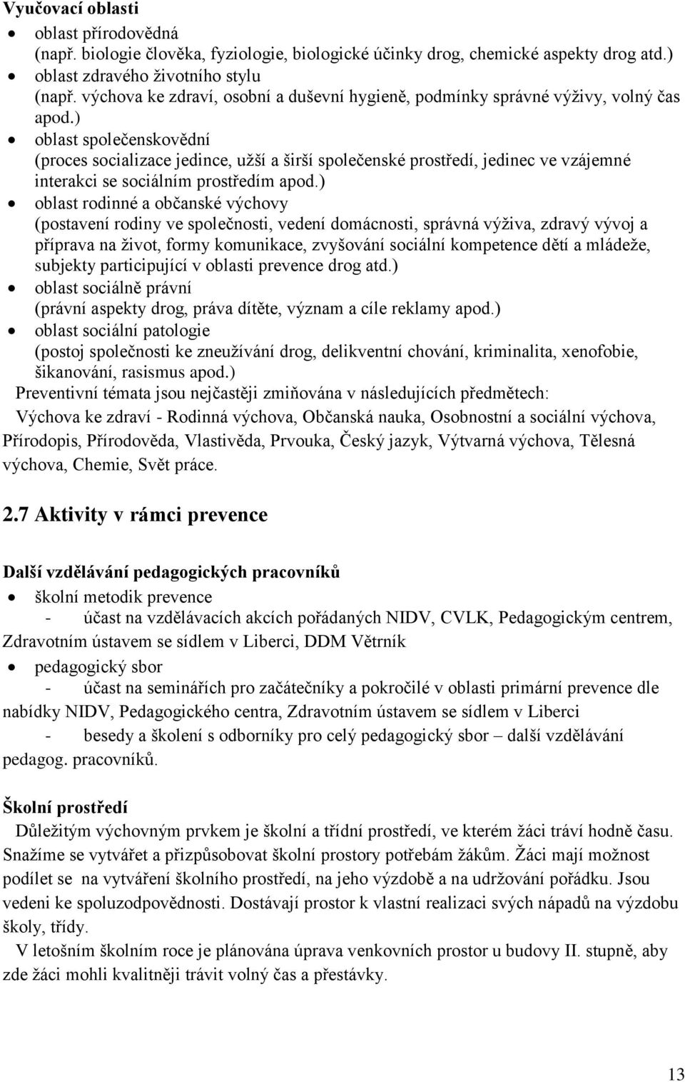 ) oblast společenskovědní (proces socializace jedince, užší a širší společenské prostředí, jedinec ve vzájemné interakci se sociálním prostředím apod.