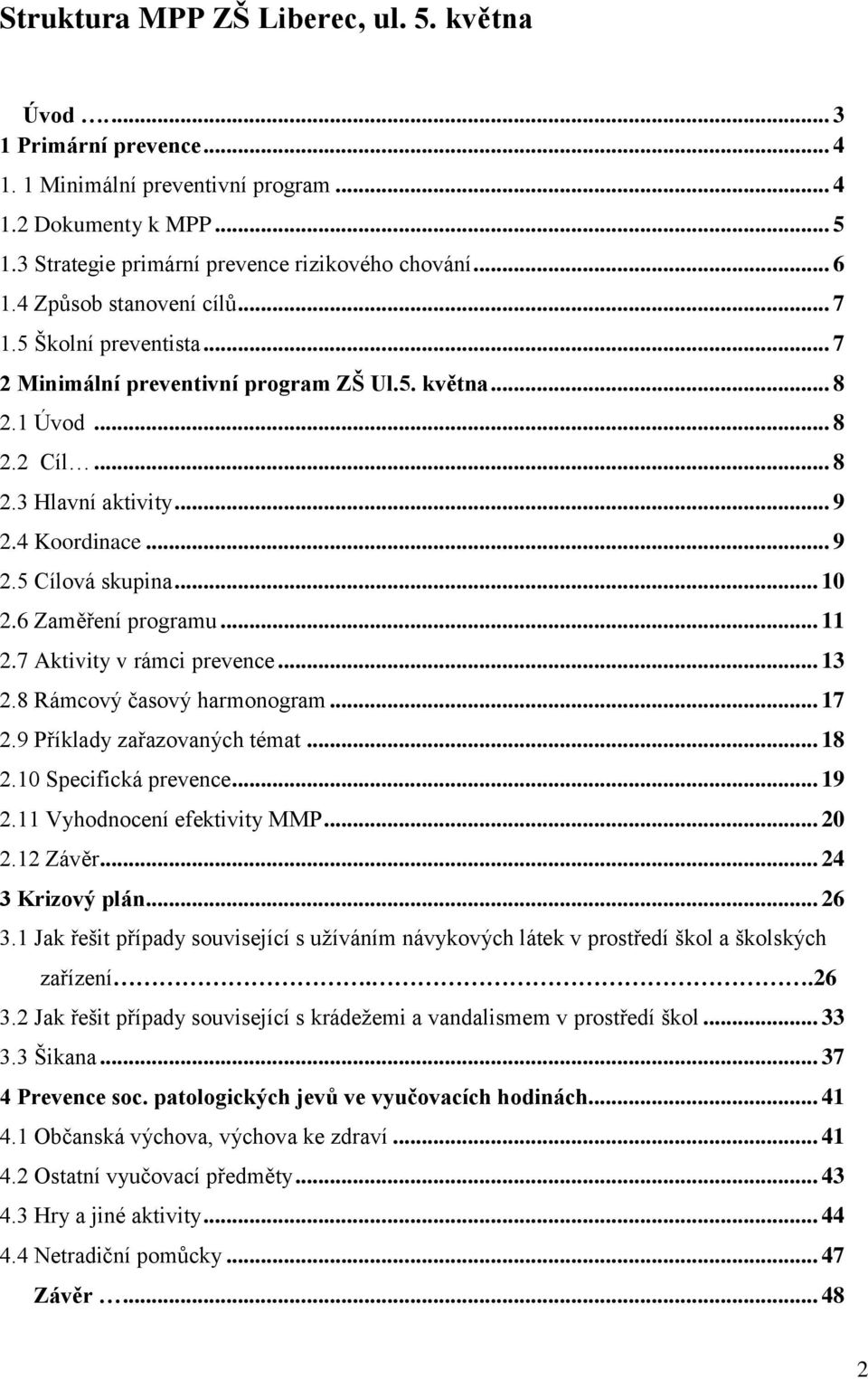 .. 10 2.6 Zaměření programu... 11 2.7 Aktivity v rámci prevence... 13 2.8 Rámcový časový harmonogram... 17 2.9 Příklady zařazovaných témat... 18 2.10 Specifická prevence... 19 2.