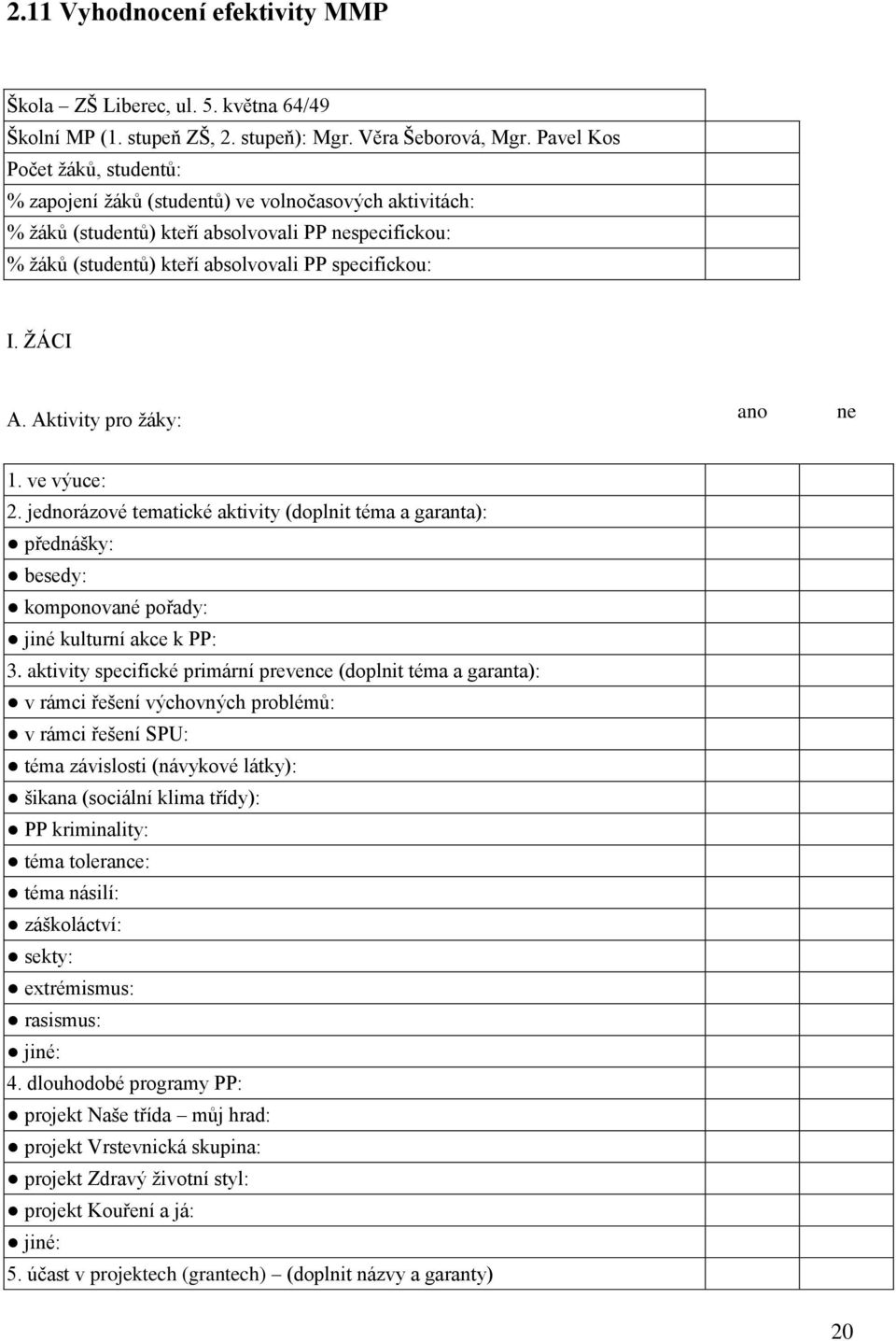 ŽÁCI A. Aktivity pro žáky: ano ne 1. ve výuce: 2. jednorázové tematické aktivity (doplnit téma a garanta): přednášky: besedy: komponované pořady: jiné kulturní akce k PP: 3.