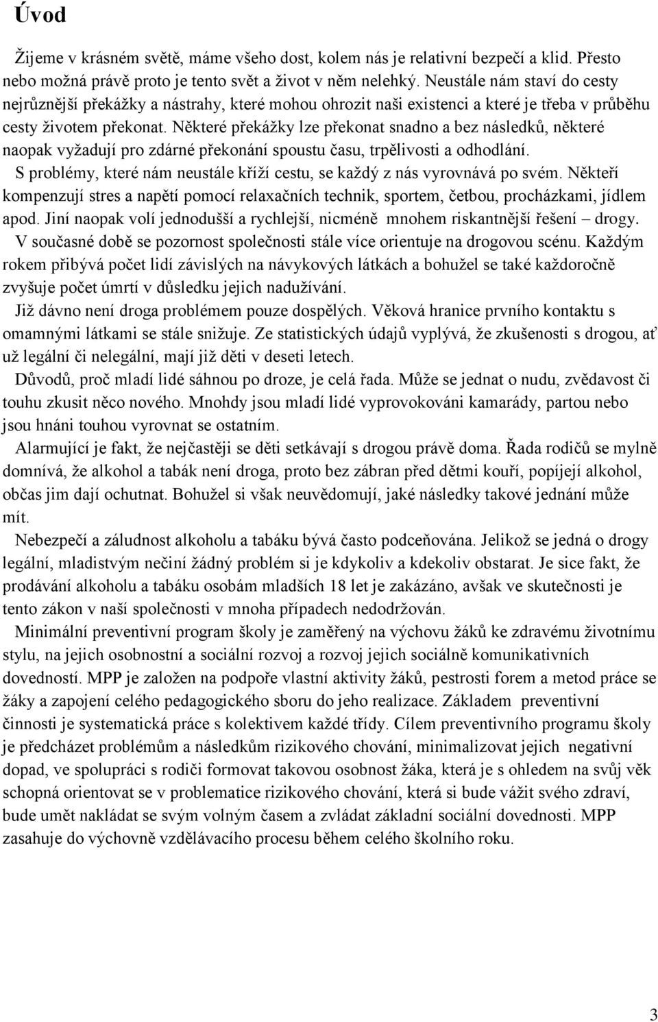 Některé překážky lze překonat snadno a bez následků, některé naopak vyžadují pro zdárné překonání spoustu času, trpělivosti a odhodlání.