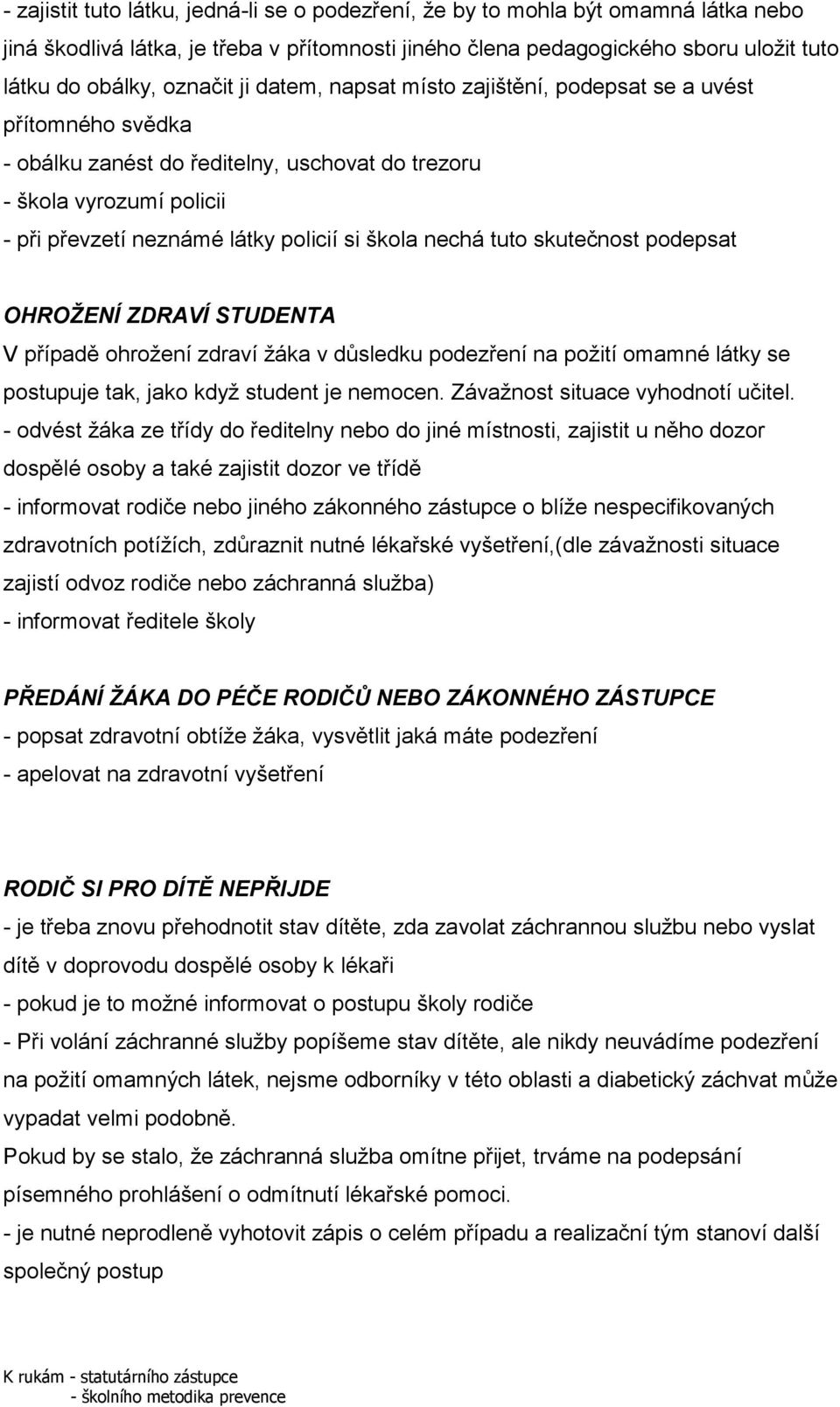 tuto skutečnost podepsat OHROŢENÍ ZDRAVÍ STUDENTA V případě ohroţení zdraví ţáka v důsledku podezření na poţití omamné látky se postupuje tak, jako kdyţ student je nemocen.