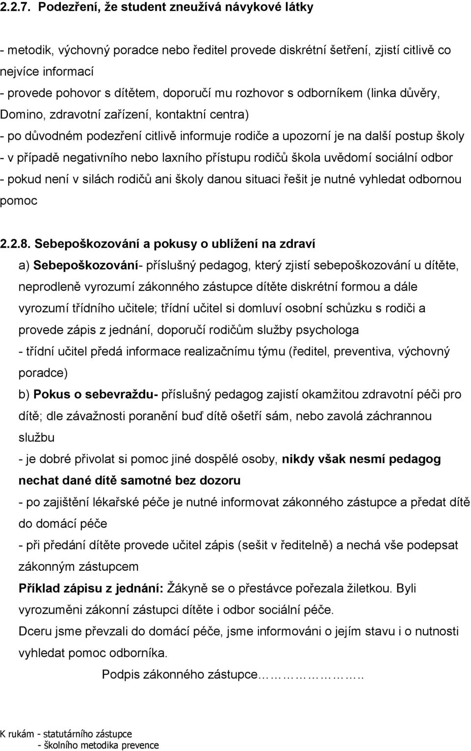 s odborníkem (linka důvěry, Domino, zdravotní zařízení, kontaktní centra) - po důvodném podezření citlivě informuje rodiče a upozorní je na další postup školy - v případě negativního nebo laxního