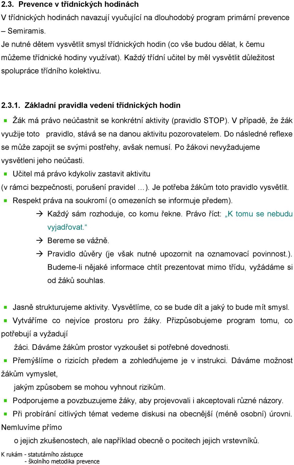 Základní pravidla vedení třídnických hodin Ţák má právo neúčastnit se konkrétní aktivity (pravidlo STOP). V případě, ţe ţák vyuţije toto pravidlo, stává se na danou aktivitu pozorovatelem.