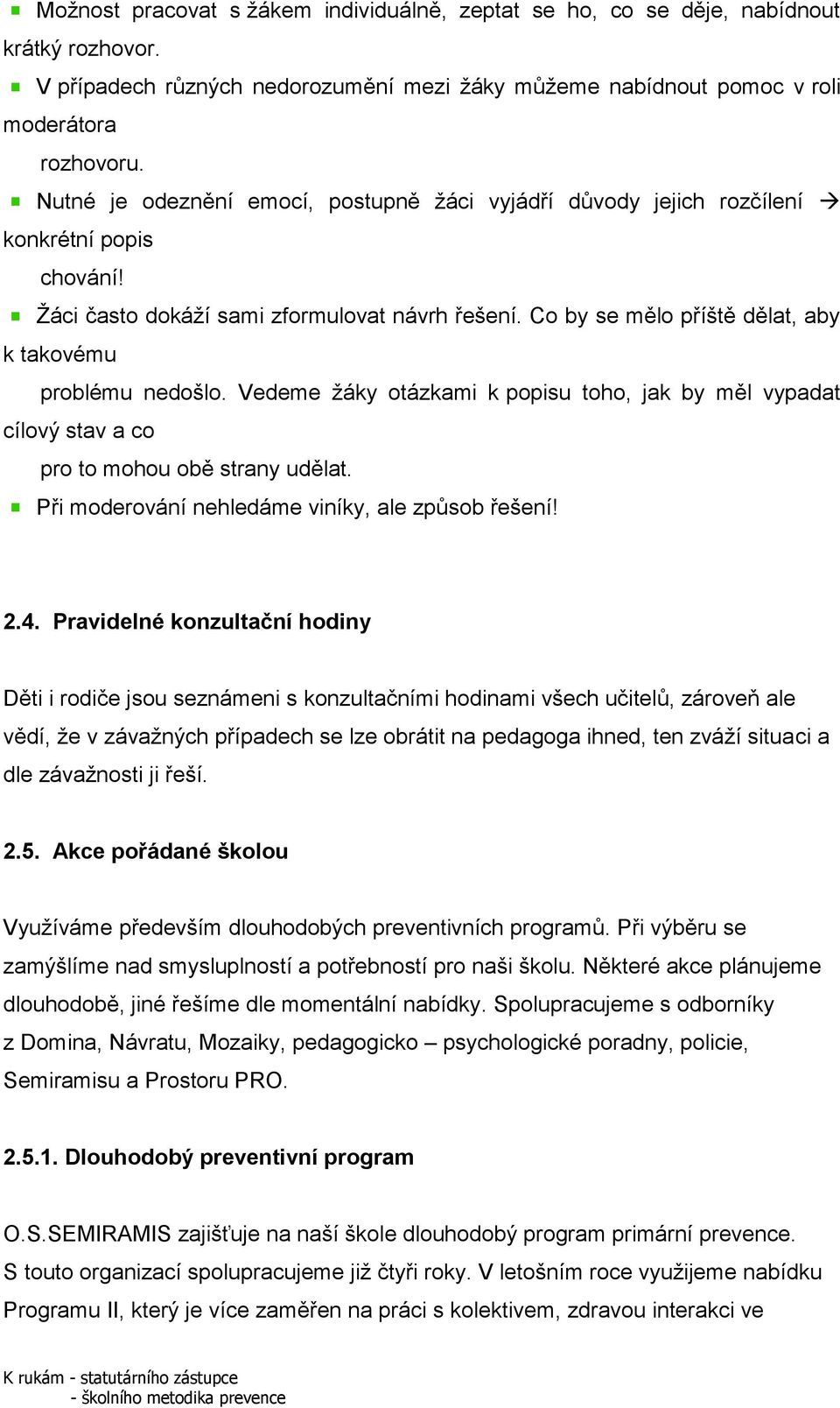 Co by se mělo příště dělat, aby k takovému problému nedošlo. Vedeme ţáky otázkami k popisu toho, jak by měl vypadat cílový stav a co pro to mohou obě strany udělat.