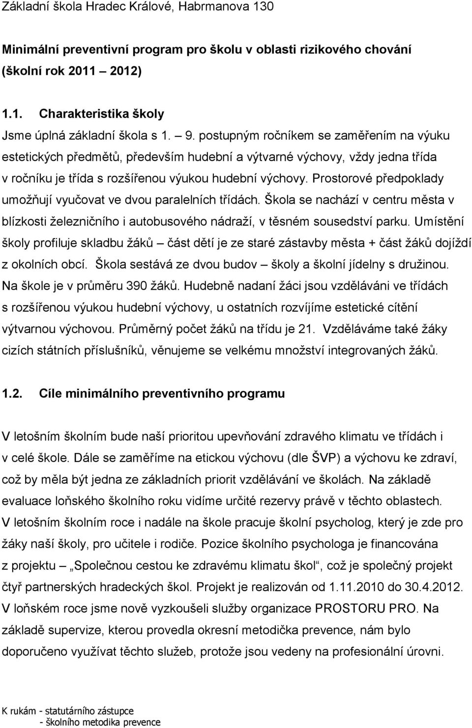 Prostorové předpoklady umoţňují vyučovat ve dvou paralelních třídách. Škola se nachází v centru města v blízkosti ţelezničního i autobusového nádraţí, v těsném sousedství parku.