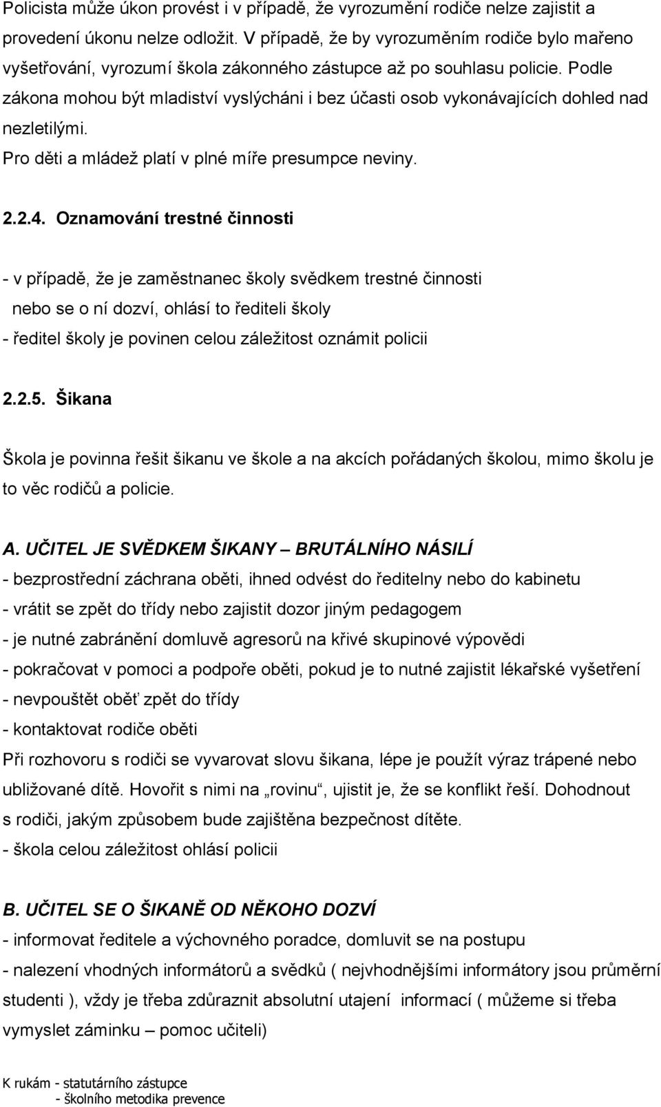 Podle zákona mohou být mladiství vyslýcháni i bez účasti osob vykonávajících dohled nad nezletilými. Pro děti a mládeţ platí v plné míře presumpce neviny. 2.2.4.