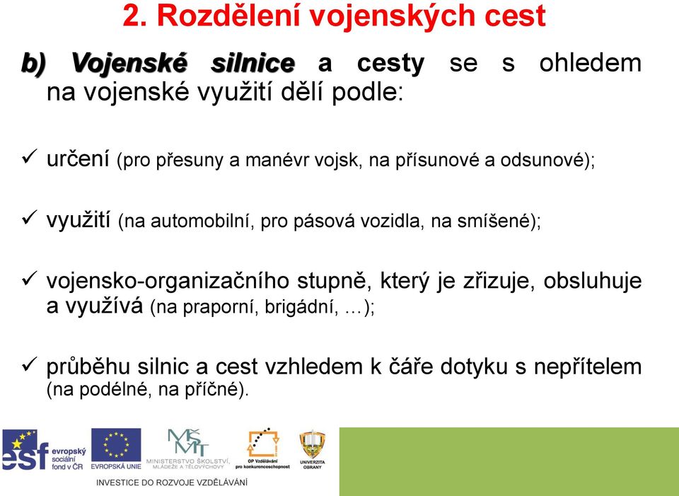 pásová vozidla, na smíšené); vojensko-organizačního stupně, který je zřizuje, obsluhuje a využívá