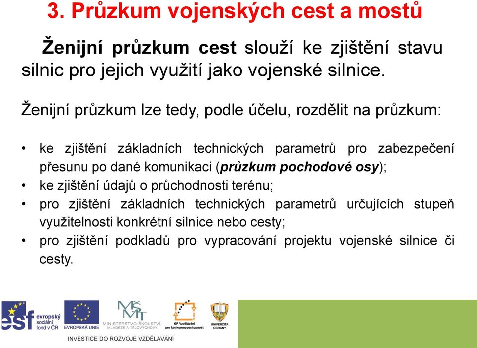 dané komunikaci (průzkum pochodové osy); ke zjištění údajů o průchodnosti terénu; pro zjištění základních technických parametrů