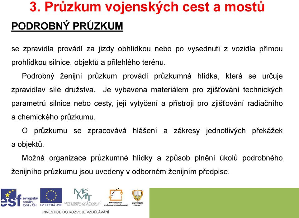 Je vybavena materiálem pro zjišťování technických parametrů silnice nebo cesty, její vytyčení a přístroji pro zjišťování radiačního a chemického průzkumu.