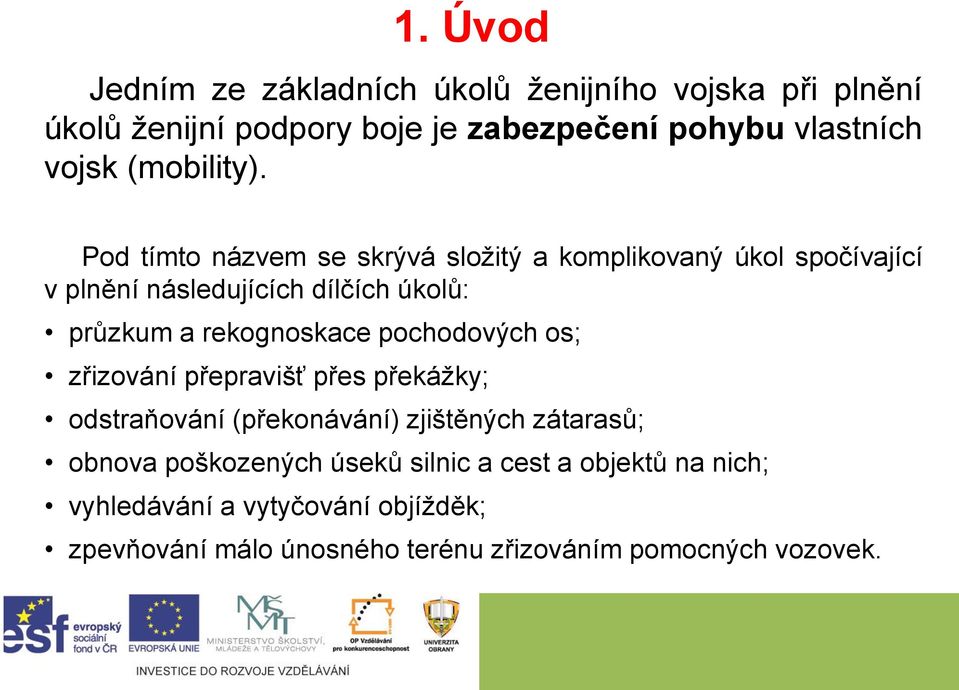 Pod tímto názvem se skrývá složitý a komplikovaný úkol spočívající v plnění následujících dílčích úkolů: průzkum a rekognoskace