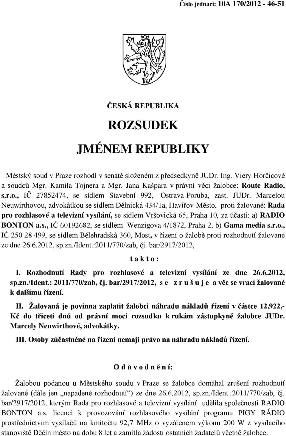 Marcelou Neuwirthovou, advokátkou se sídlem Dělnická 434/1a, Havířov-Město, proti žalované: Rada pro rozhlasové a televizní vysílání, se sídlem Vršovická 65, Praha 10, za účasti: a) RADIO BONTON a.s., IČ 60192682, se sídlem Wenzigova 4/1872, Praha 2, b) Gama media s.