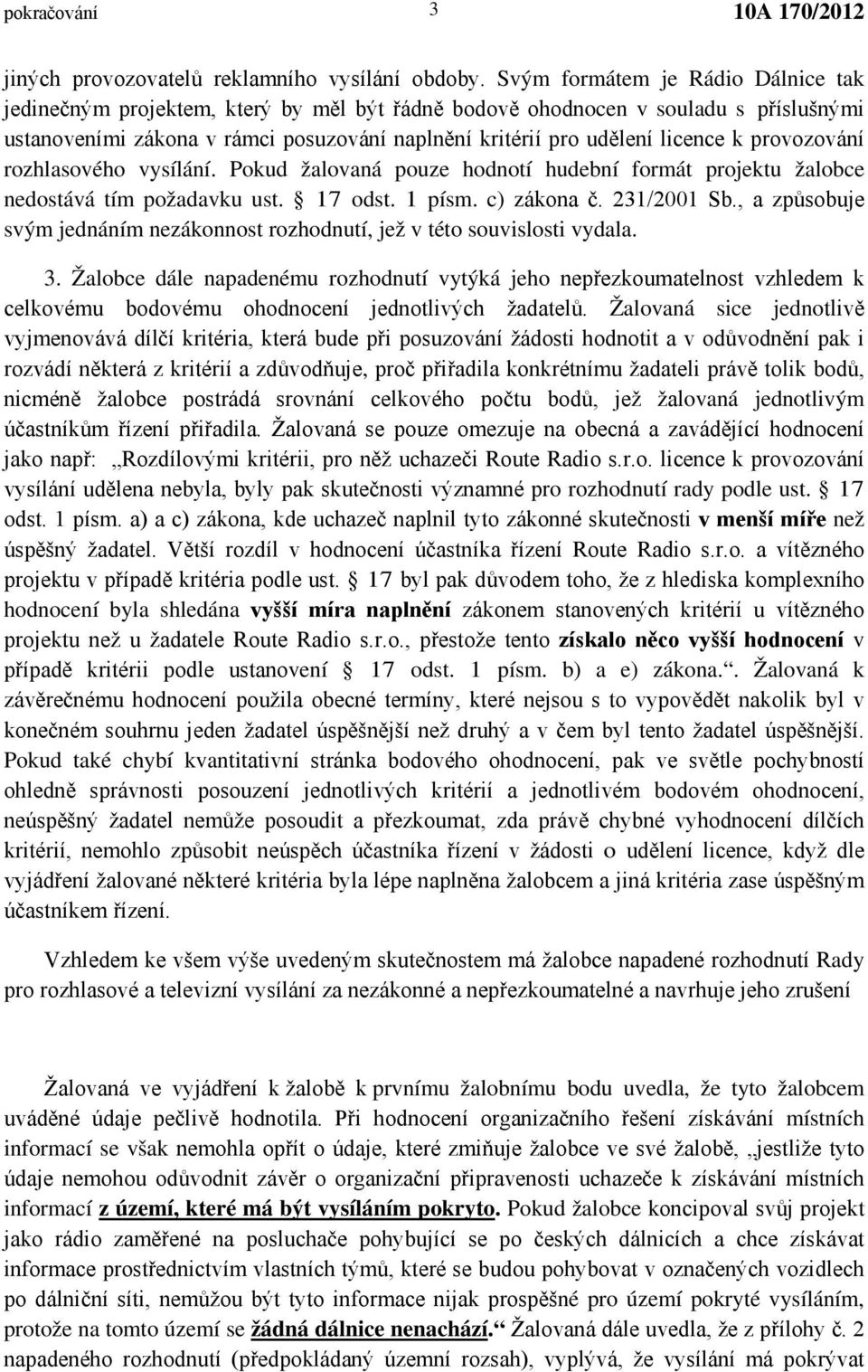 provozování rozhlasového vysílání. Pokud žalovaná pouze hodnotí hudební formát projektu žalobce nedostává tím požadavku ust. 17 odst. 1 písm. c) zákona č. 231/2001 Sb.