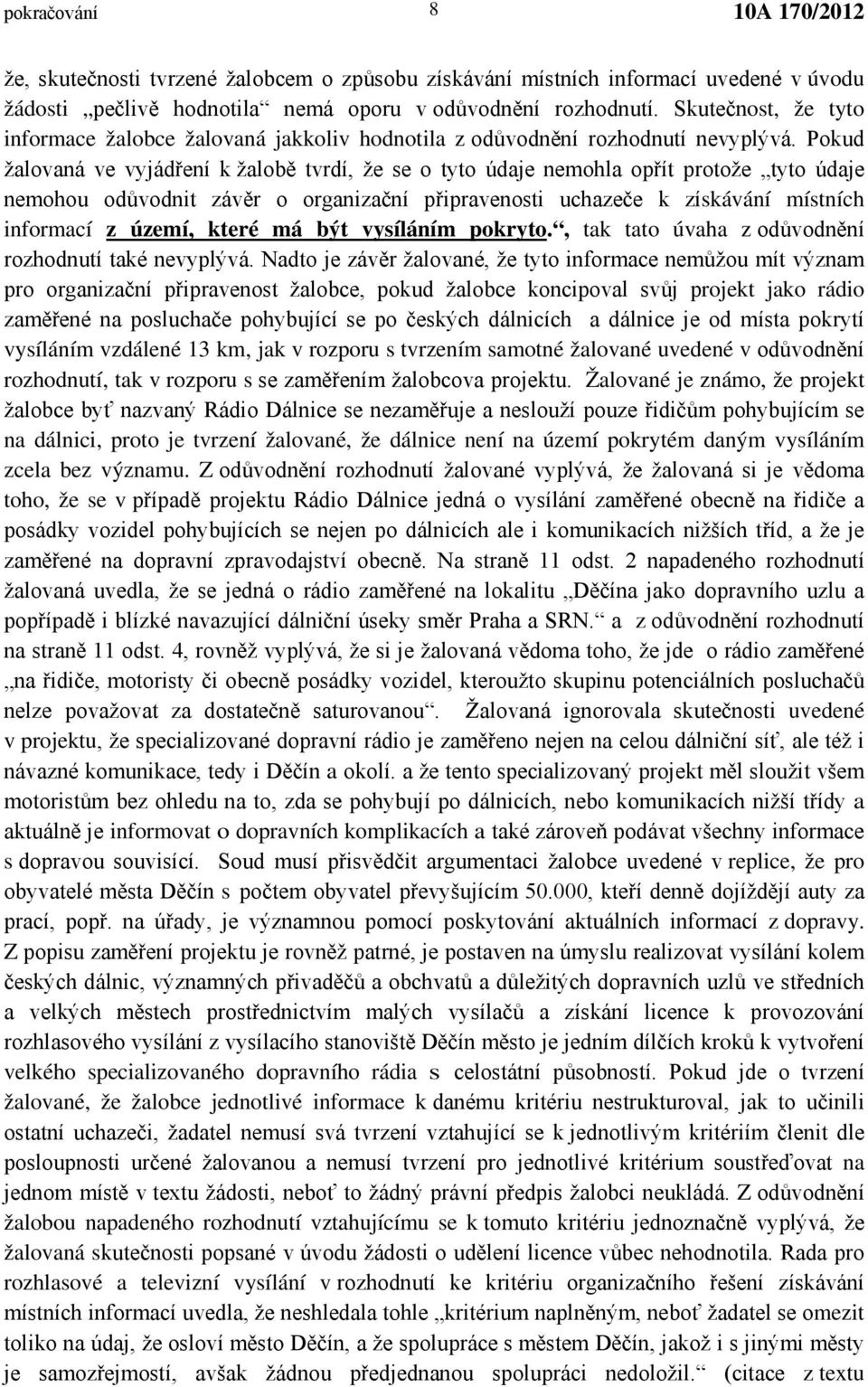 Pokud žalovaná ve vyjádření k žalobě tvrdí, že se o tyto údaje nemohla opřít protože tyto údaje nemohou odůvodnit závěr o organizační připravenosti uchazeče k získávání místních informací z území,