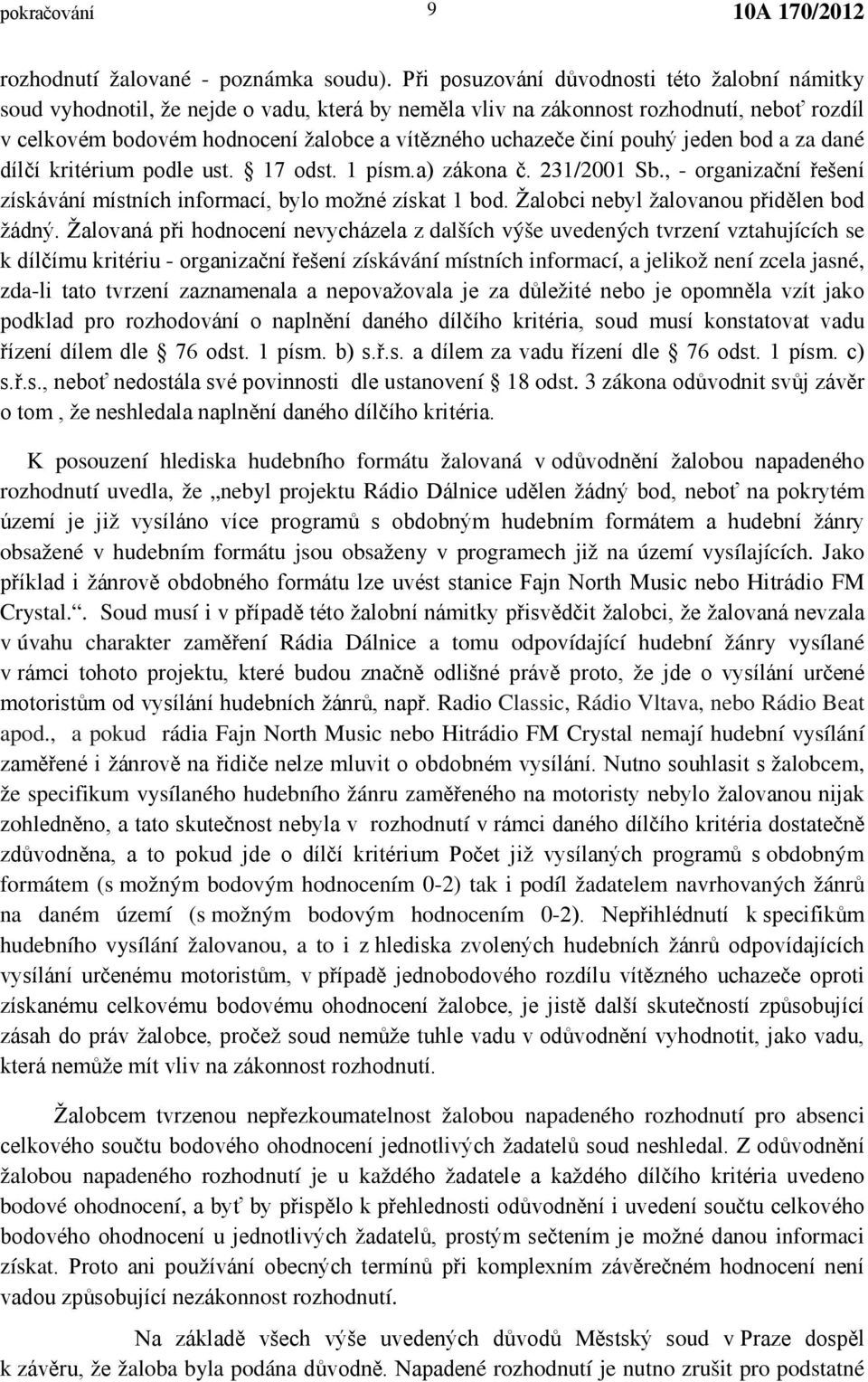 činí pouhý jeden bod a za dané dílčí kritérium podle ust. 17 odst. 1 písm.a) zákona č. 231/2001 Sb., - organizační řešení získávání místních informací, bylo možné získat 1 bod.