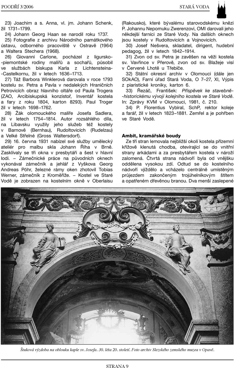 26) Giovanni Carlone, pocházel z ligursko- -piemontské rodiny malířů a sochařů, působil ve službách biskupa Karla z Lichtensteina- -Castelkornu, žil v letech 1636 1713.