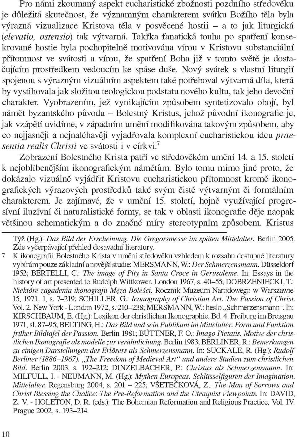 Takřka fanatická touha po spatření konsekrované hostie byla pochopitelně motivována vírou v Kristovu substanciální přítomnost ve svátosti a vírou, že spatření Boha již v tomto světě je dostačujícím