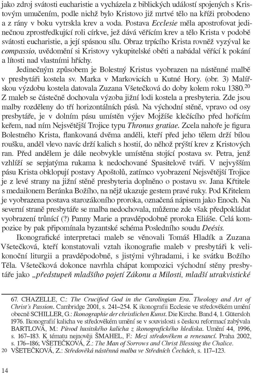 Obraz trpícího Krista rovněž vyzýval ke compassio, uvědomění si Kristovy vykupitelské oběti a nabádal věřící k pokání a lítosti nad vlastními hříchy.