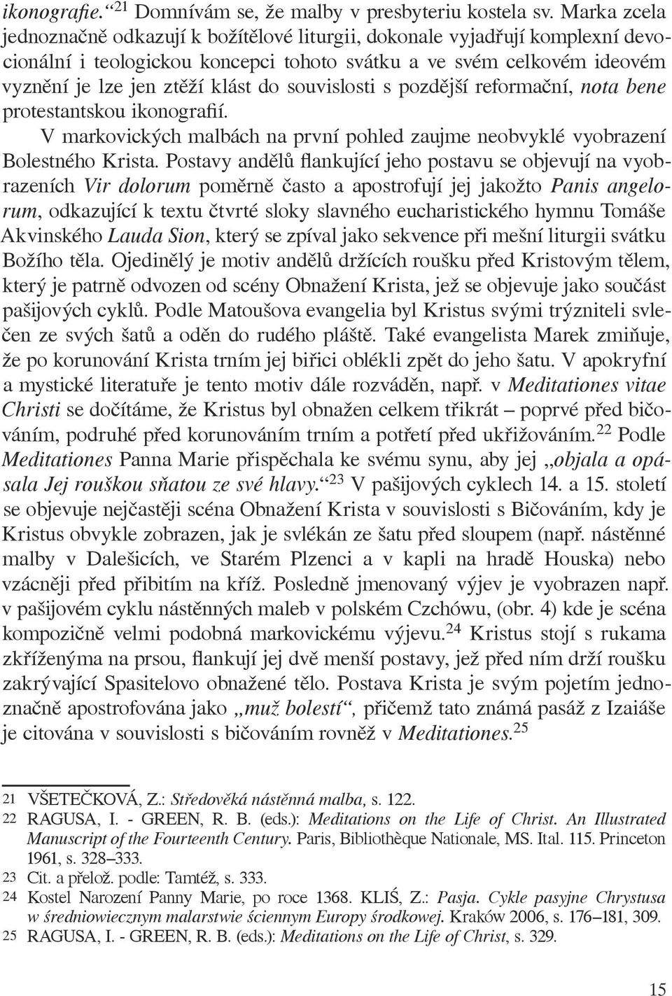 souvislosti s pozdější reformační, nota bene protestantskou ikonografií. V markovických malbách na první pohled zaujme neobvyklé vyobrazení Bolestného Krista.