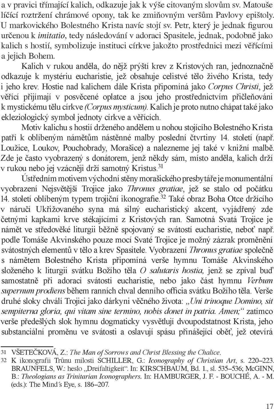 Petr, který je jednak figurou určenou k imitatio, tedy následování v adoraci Spasitele, jednak, podobně jako kalich s hostií, symbolizuje instituci církve jakožto prostřednici mezi věřícími a jejich