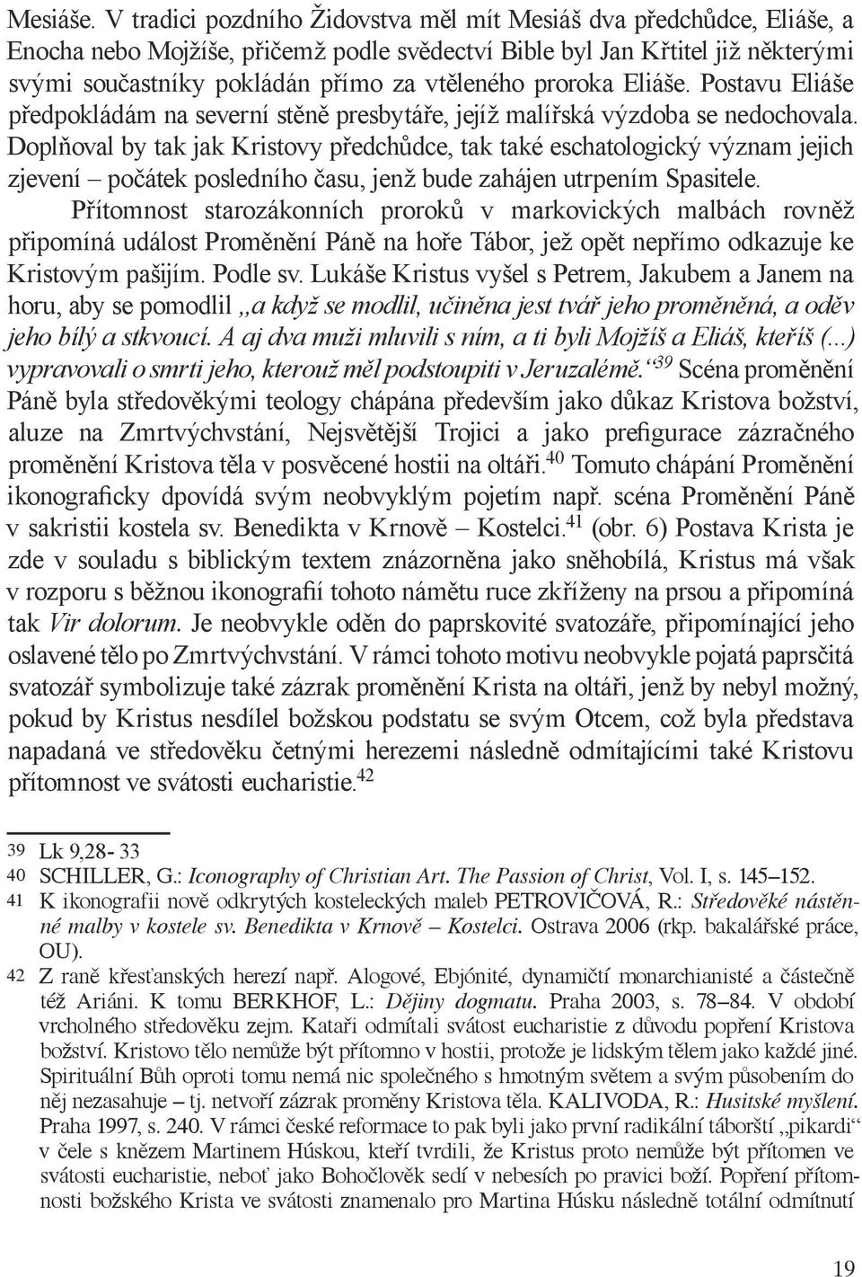 proroka Eliáše. Postavu Eliáše předpokládám na severní stěně presbytáře, jejíž malířská výzdoba se nedochovala.