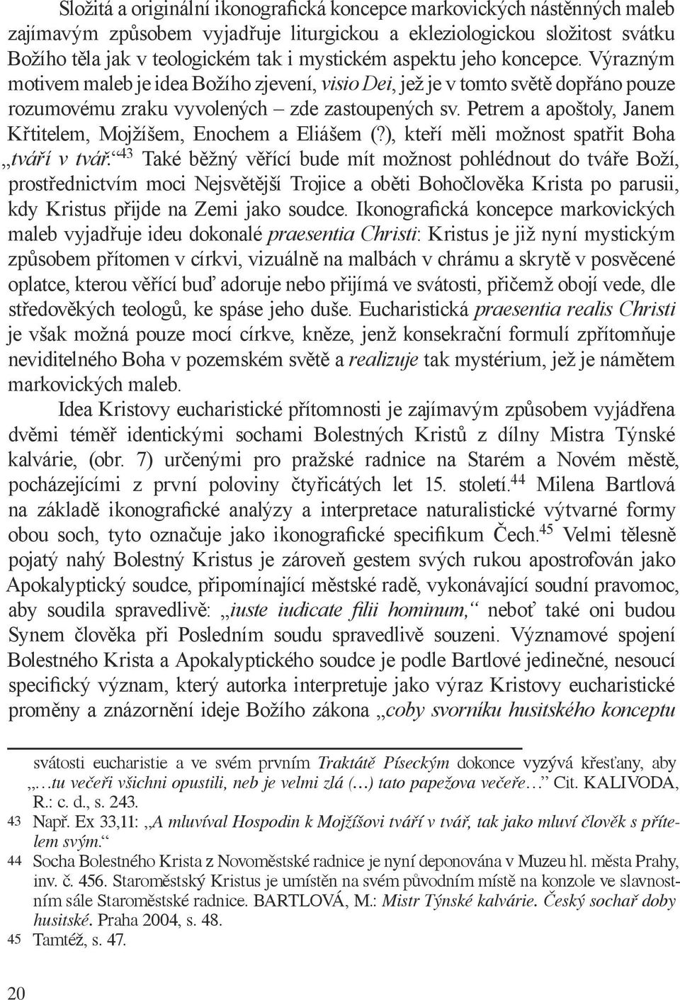 Petrem a apoštoly, Janem Křtitelem, Mojžíšem, Enochem a Eliášem (?), kteří měli možnost spatřit Boha tváří v tvář.