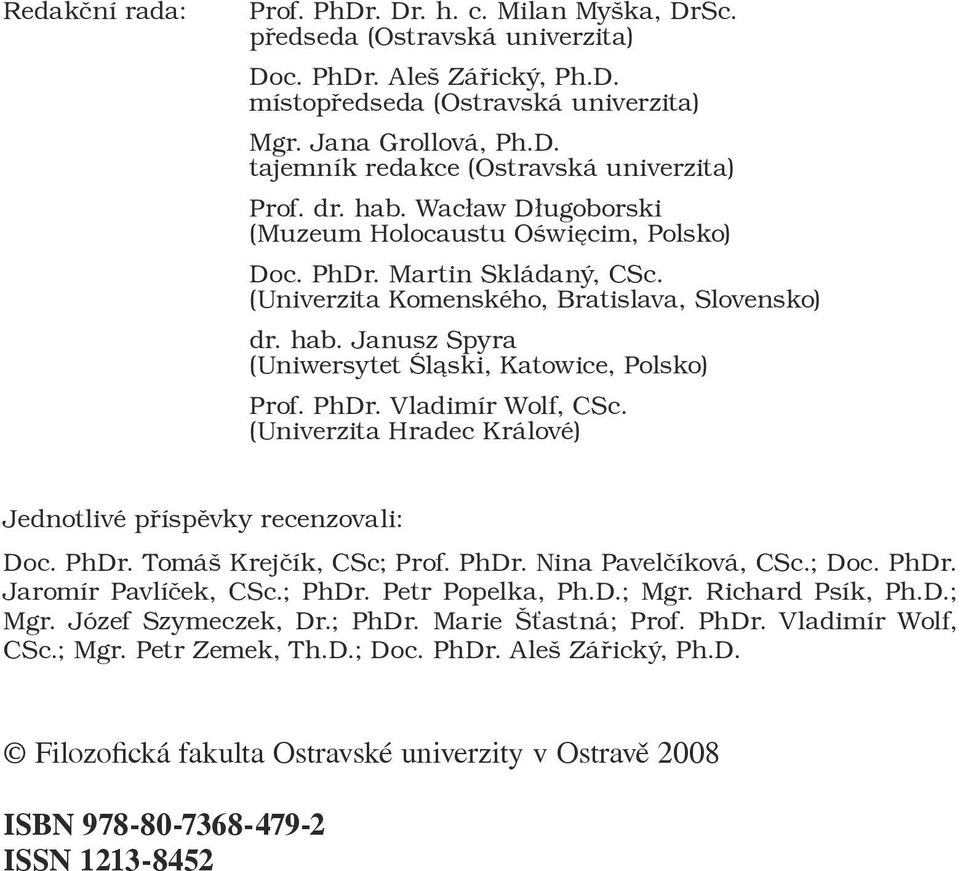 Prof. PhDr. Vladimír Wolf, CSc. (Univerzita Hradec Králové) Jednotlivé příspěvky recenzovali:. Doc. PhDr. Tomáš Krejčík, CSc; Prof. PhDr. Nina Pavelčíková, CSc.; Doc. PhDr. Jaromír Pavlíček, CSc.