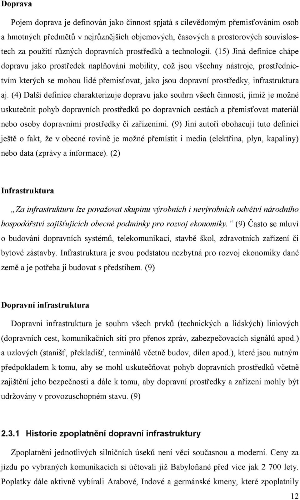 (15) Jiná definice chápe dopravu jako prostředek naplňování mobility, což jsou všechny nástroje, prostřednictvím kterých se mohou lidé přemisťovat, jako jsou dopravní prostředky, infrastruktura aj.