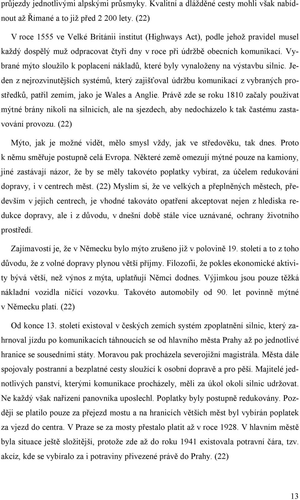 Vybrané mýto sloužilo k poplacení nákladů, které byly vynaloženy na výstavbu silnic.