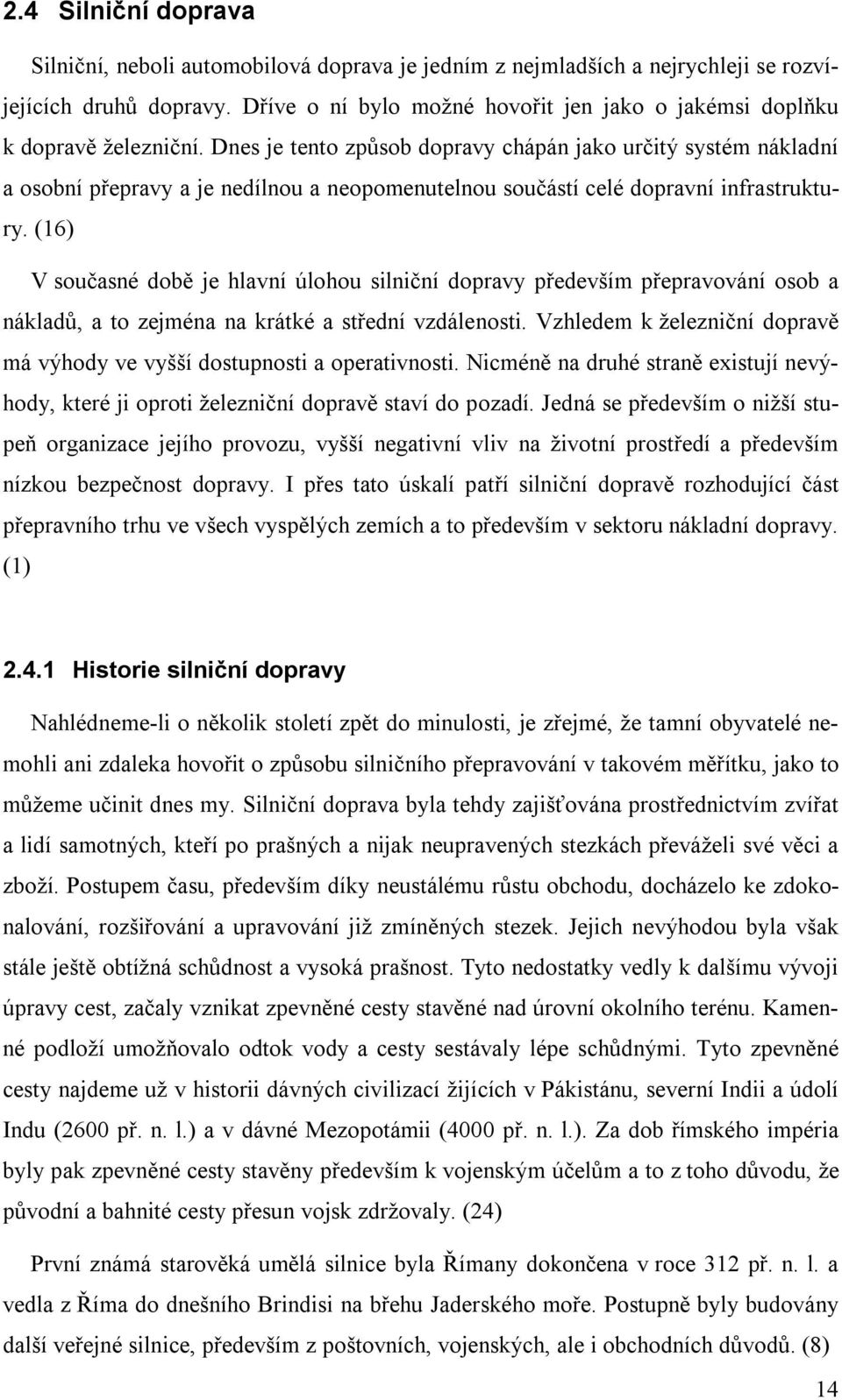 Dnes je tento způsob dopravy chápán jako určitý systém nákladní a osobní přepravy a je nedílnou a neopomenutelnou součástí celé dopravní infrastruktury.