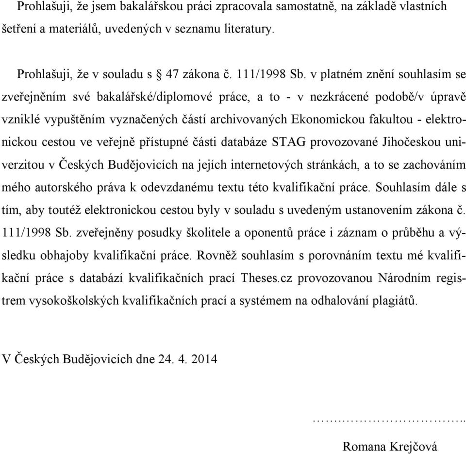 cestou ve veřejně přístupné části databáze STAG provozované Jihočeskou univerzitou v Českých Budějovicích na jejích internetových stránkách, a to se zachováním mého autorského práva k odevzdanému