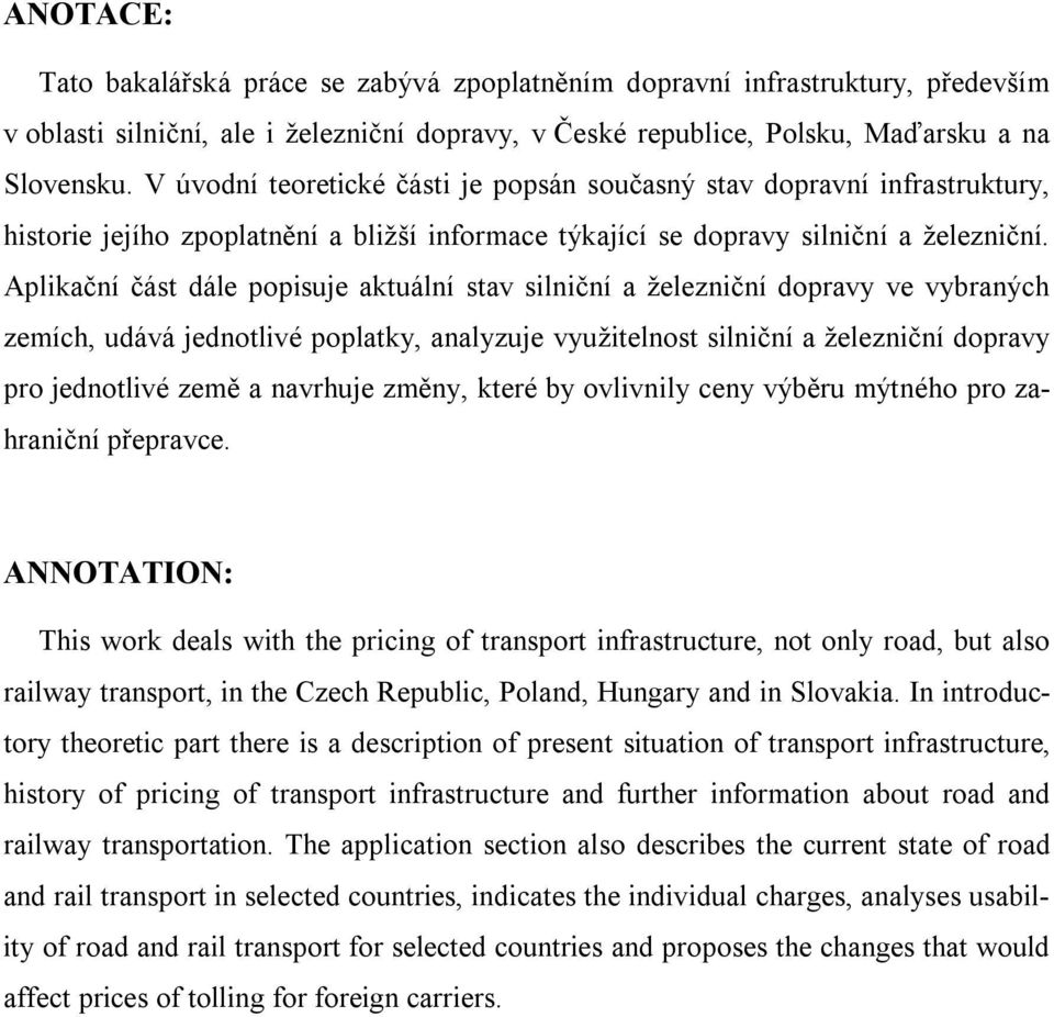 Aplikační část dále popisuje aktuální stav silniční a železniční dopravy ve vybraných zemích, udává jednotlivé poplatky, analyzuje využitelnost silniční a železniční dopravy pro jednotlivé země a