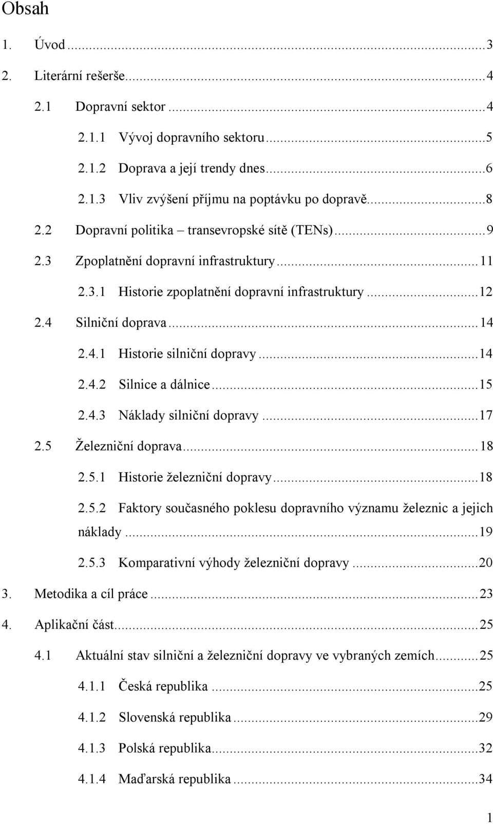 .. 14 2.4.2 Silnice a dálnice... 15 2.4.3 Náklady silniční dopravy... 17 2.5 Železniční doprava... 18 2.5.1 Historie železniční dopravy... 18 2.5.2 Faktory současného poklesu dopravního významu železnic a jejich náklady.