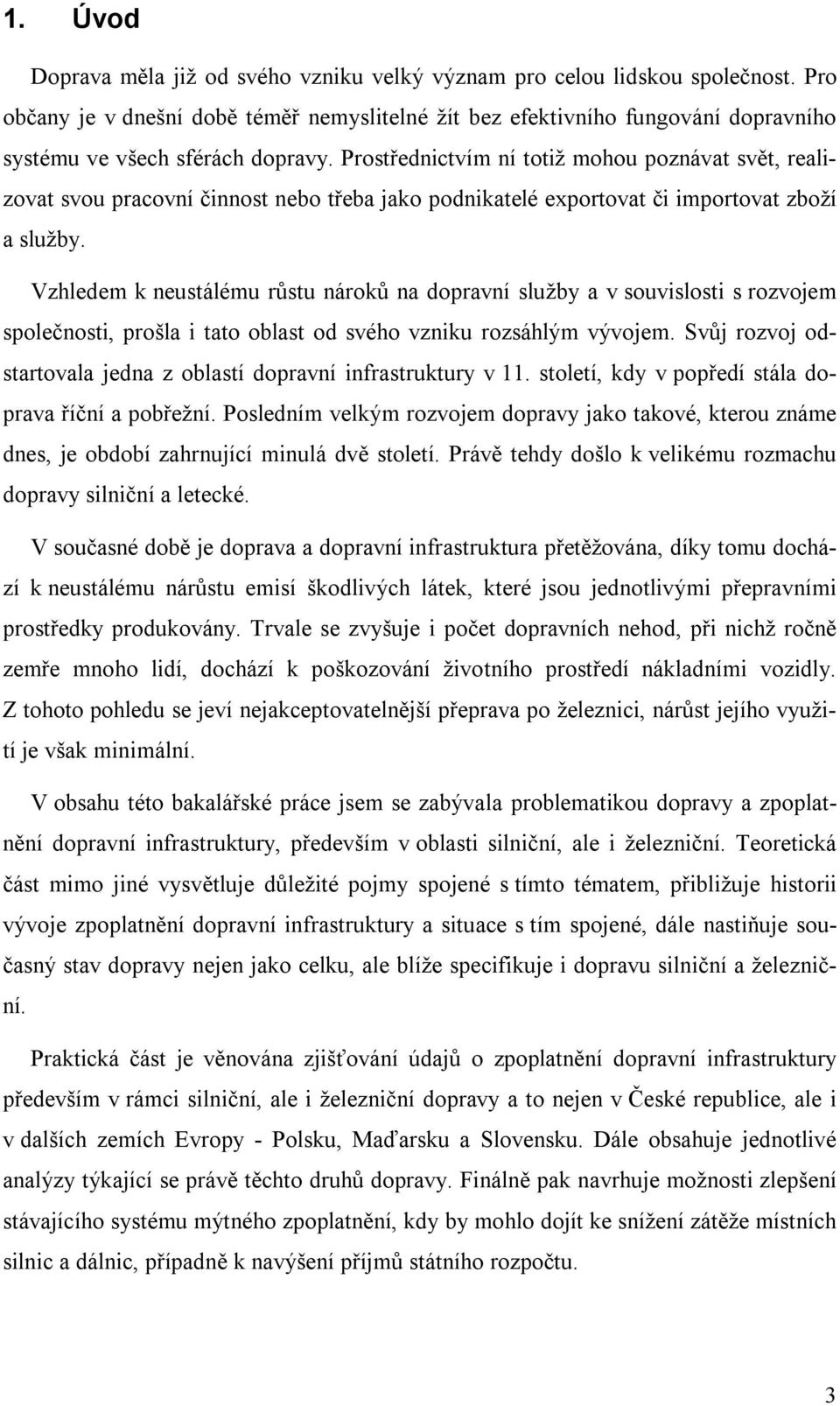 Prostřednictvím ní totiž mohou poznávat svět, realizovat svou pracovní činnost nebo třeba jako podnikatelé exportovat či importovat zboží a služby.