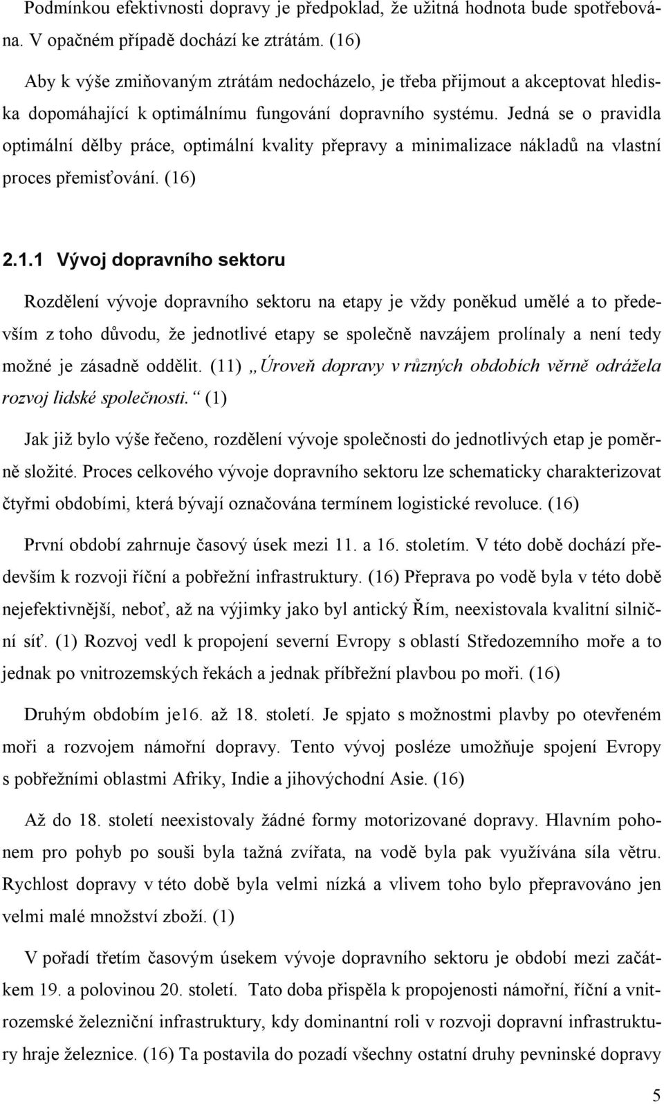 Jedná se o pravidla optimální dělby práce, optimální kvality přepravy a minimalizace nákladů na vlastní proces přemisťování. (16