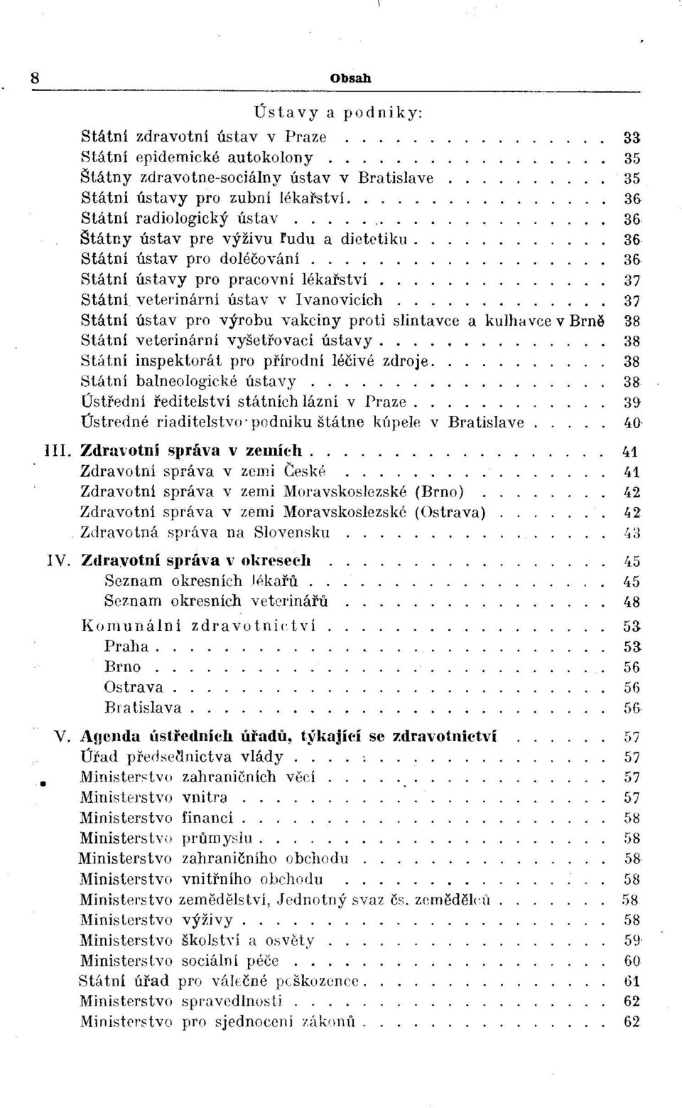 37 Státní veterinární ústav v Ivanovicích 37 Státní ústav pro výrobu vakciny proti slintavce a kulha vce v Brně 38 Státní veterinární vyšetřovací ústavy.