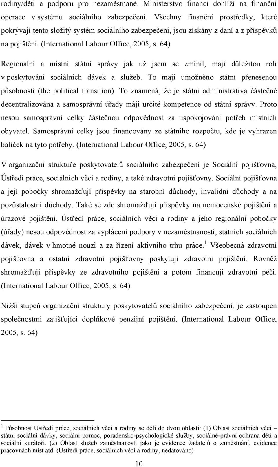 64) Regionální a místní státní správy jak uţ jsem se zmínil, mají důleţitou roli v poskytování sociálních dávek a sluţeb. To mají umoţněno státní přenesenou působností (the political transition).