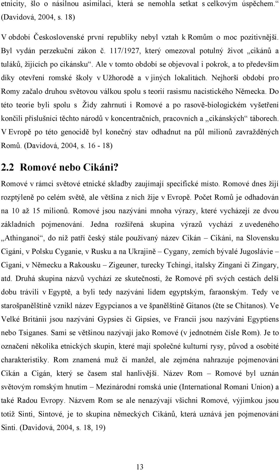 Ale v tomto období se objevoval i pokrok, a to především díky otevření romské školy v Uţhorodě a v jiných lokalitách.