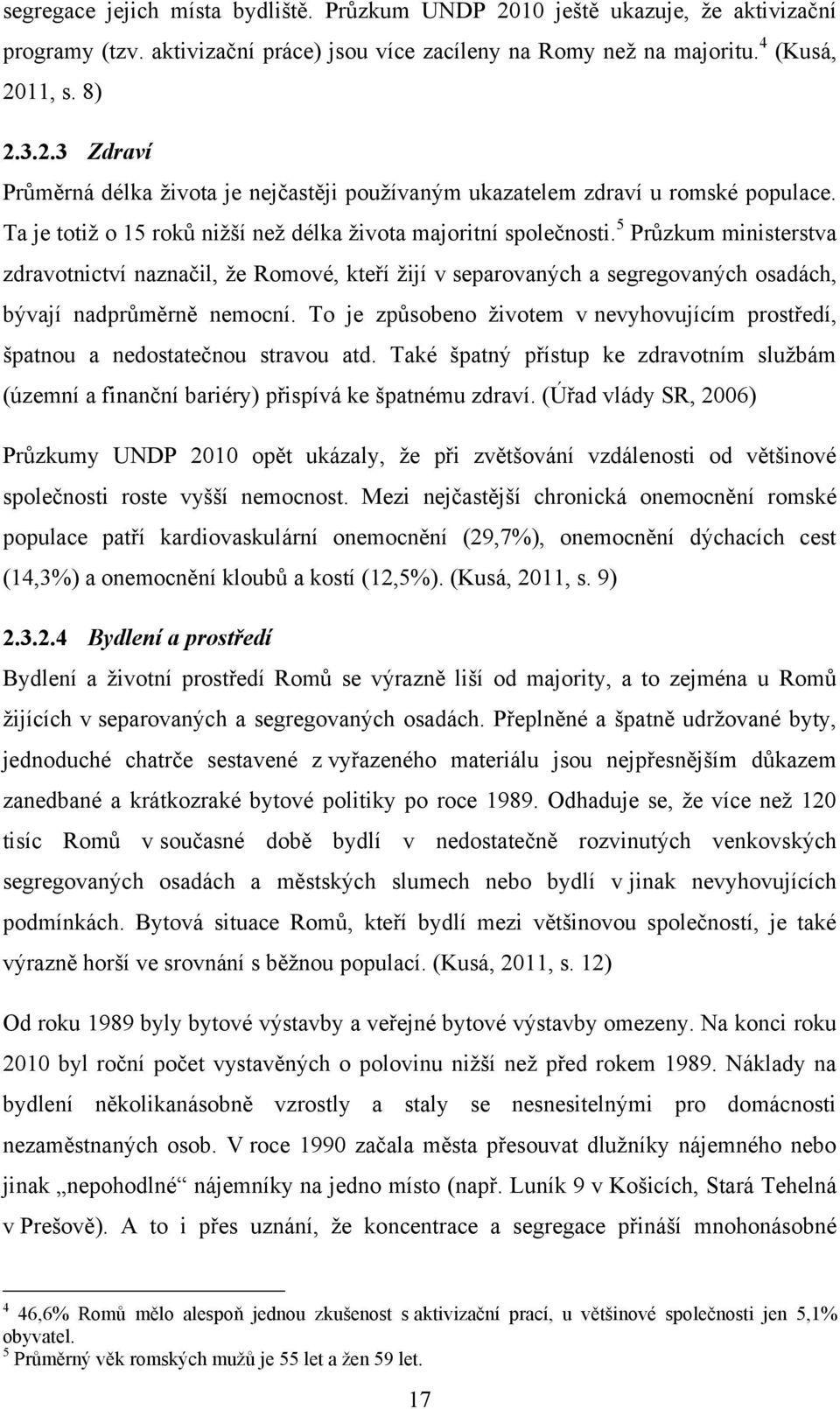 5 Průzkum ministerstva zdravotnictví naznačil, ţe Romové, kteří ţijí v separovaných a segregovaných osadách, bývají nadprůměrně nemocní.