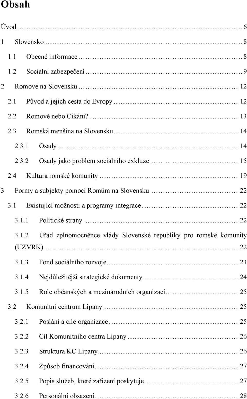 1 Existující moţnosti a programy integrace... 22 3.1.1 Politické strany... 22 3.1.2 Úřad zplnomocněnce vlády Slovenské republiky pro romské komunity (UZVRK)... 22 3.1.3 Fond sociálního rozvoje... 23 3.