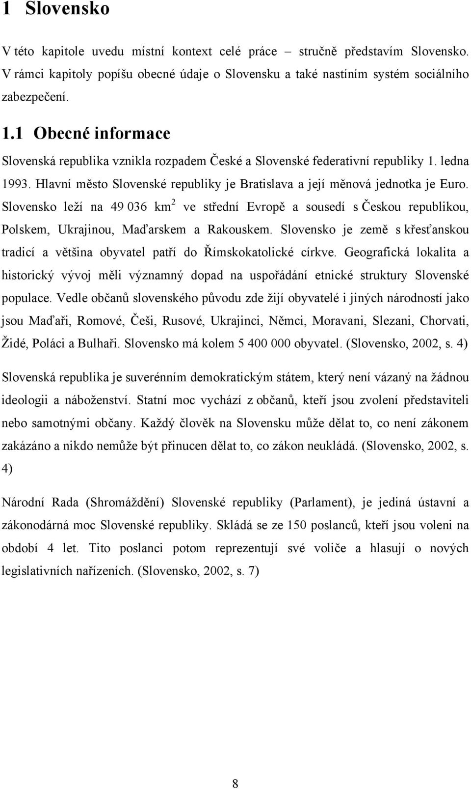 Slovensko leţí na 49 036 km 2 ve střední Evropě a sousedí s Českou republikou, Polskem, Ukrajinou, Maďarskem a Rakouskem.