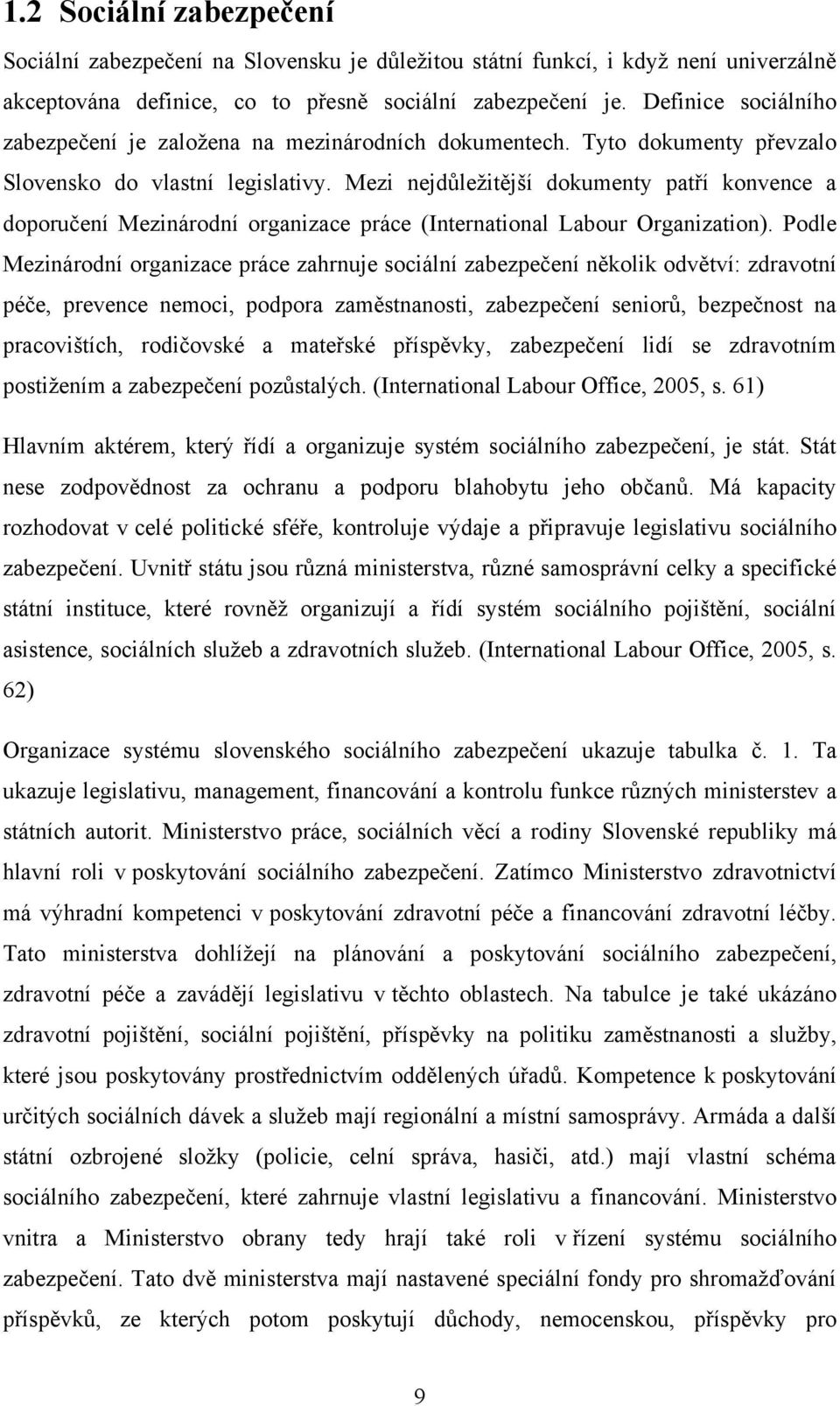 Mezi nejdůleţitější dokumenty patří konvence a doporučení Mezinárodní organizace práce (International Labour Organization).