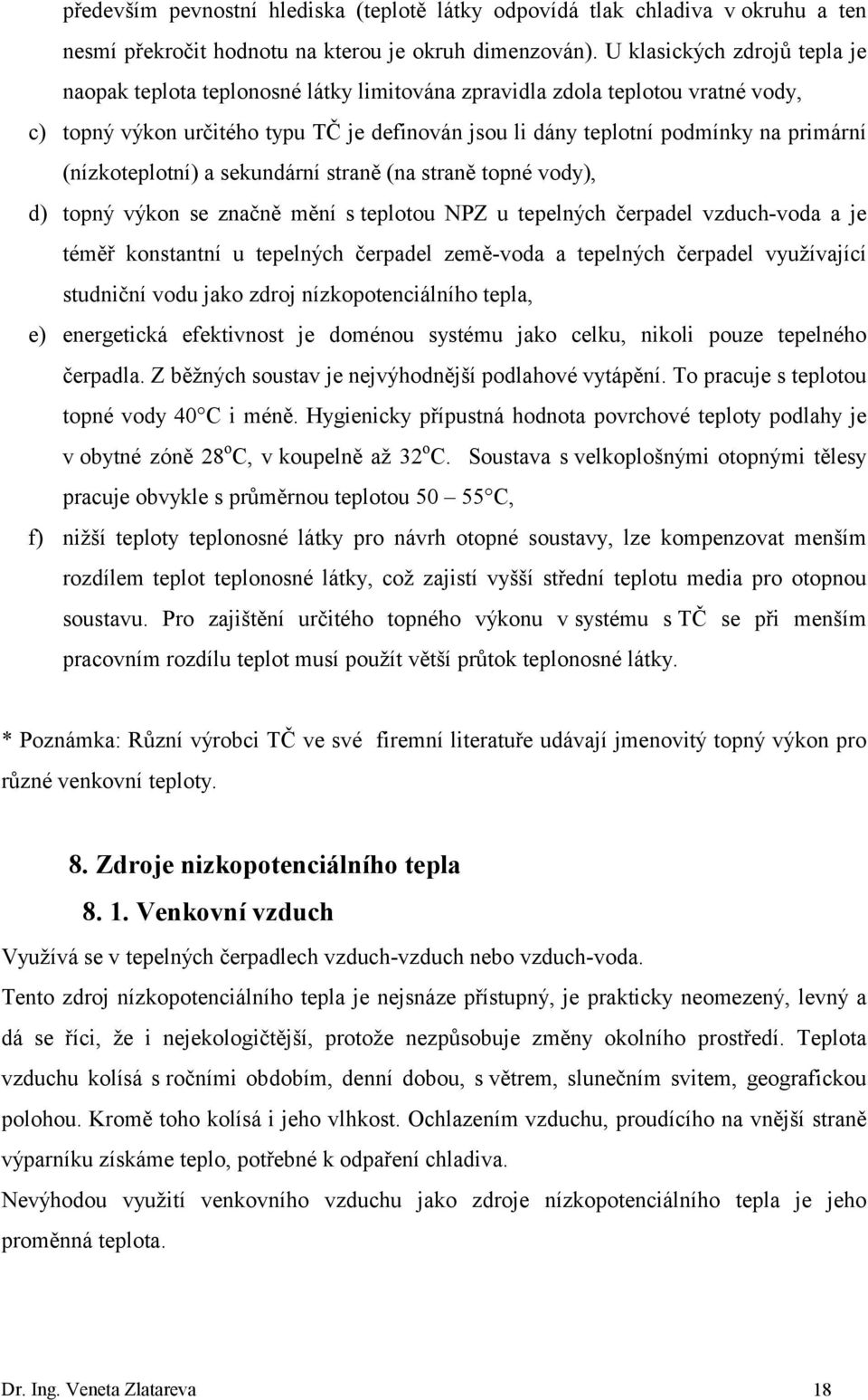 (nízkoteplotní) a sekundární straně (na straně topné vody), d) topný výkon se značně mění s teplotou NPZ u tepelných čerpadel vzduch-voda a je téměř konstantní u tepelných čerpadel země-voda a