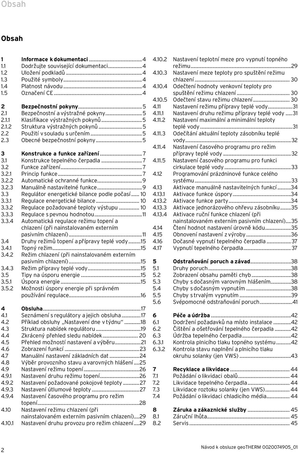 ..5 3 Konstrukce a funkce zařízení... 7 3.1 Konstrukce tepelného čerpadla... 7 3.2 Funkce zařízení... 7 3.2.1 Princip funkce... 7 3.2.2 Automatické ochranné funkce...9 3.2.3 Manuálně nastavitelné funkce.