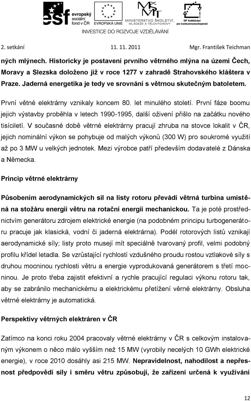 První fáze boomu jejich výstavby proběhla v letech 1990-1995, další oživení přišlo na začátku nového tisíciletí.