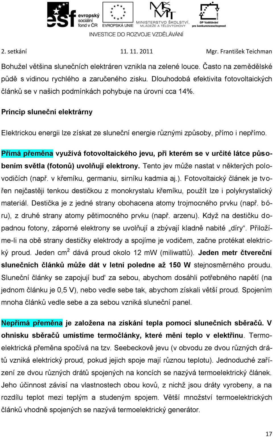 Princip sluneční elektrárny Elektrickou energii lze získat ze sluneční energie různými způsoby, přímo i nepřímo.