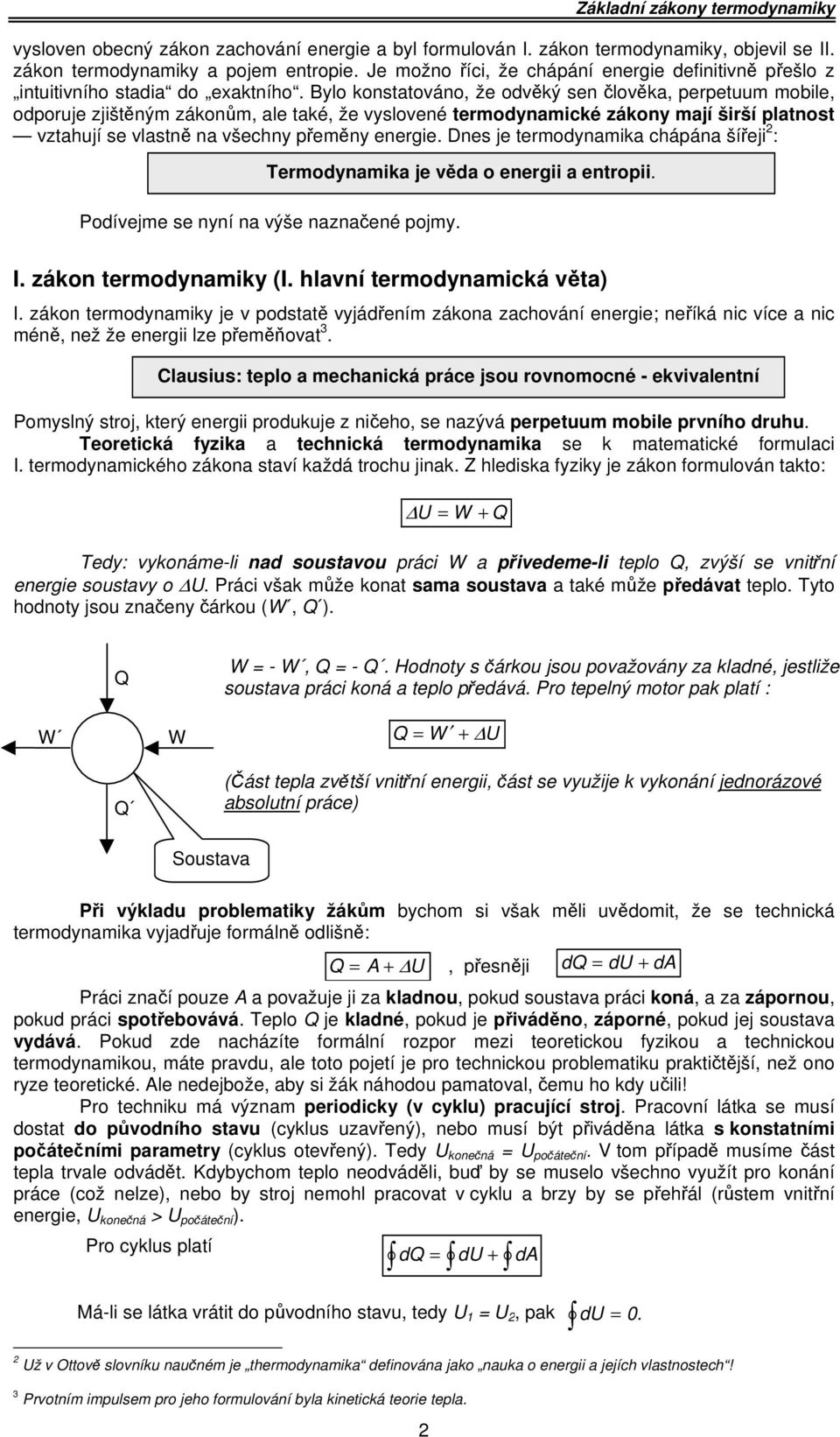 Bylo konstatováno, že odvěký sen člověka, perpetuum mobile, odporuje zjištěným zákonům, ale také, že vyslovené termodynamické zákony mají širší platnost vztahují se vlastně na všechny přeměny energie.