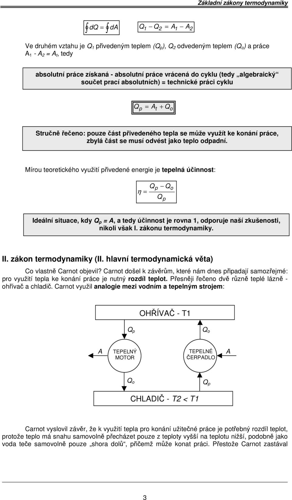 Mírou teoretického využití přivedené energie je tepelná účinnost: η = Qp Qo Qp Ideální situace, kdy Q p = A, a tedy účinnost je rovna, odporuje naší zkušenosti, nikoli však I. zákonu termodynamiky.