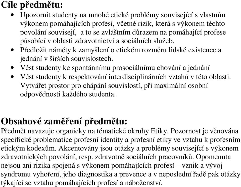 Vést studenty ke spontánnímu prosociálnímu chování a jednání Vést studenty k respektování interdisciplinárních vztahů v této oblasti.