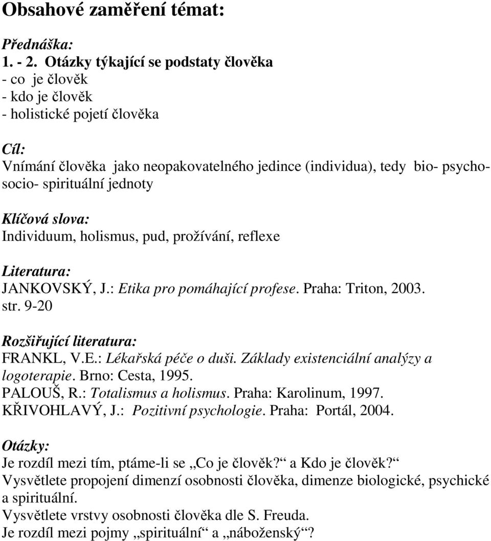 jednoty Individuum, holismus, pud, prožívání, reflexe str. 9-20 FRANKL, V.E.: Lékařská péče o duši. Základy existenciální analýzy a logoterapie. Brno: Cesta, 1995. PALOUŠ, R.