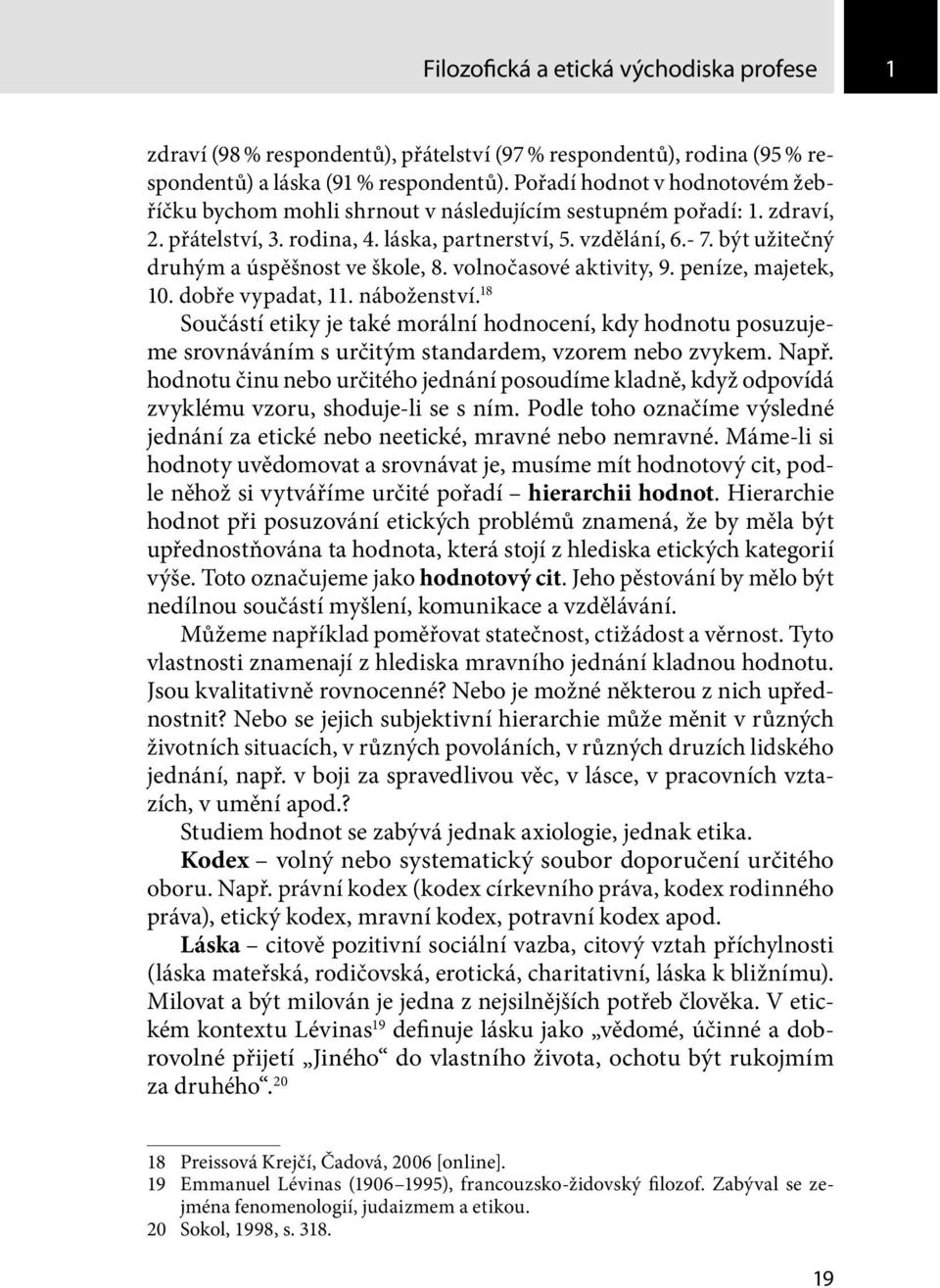 být užitečný druhým a úspěšnost ve škole, 8. volnočasové aktivity, 9. peníze, majetek, 10. dobře vypadat, 11. náboženství.